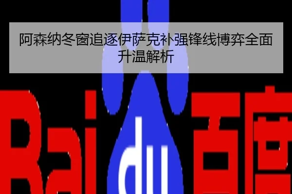 阿森纳冬窗追逐伊萨克补强锋线博弈全面升温解析